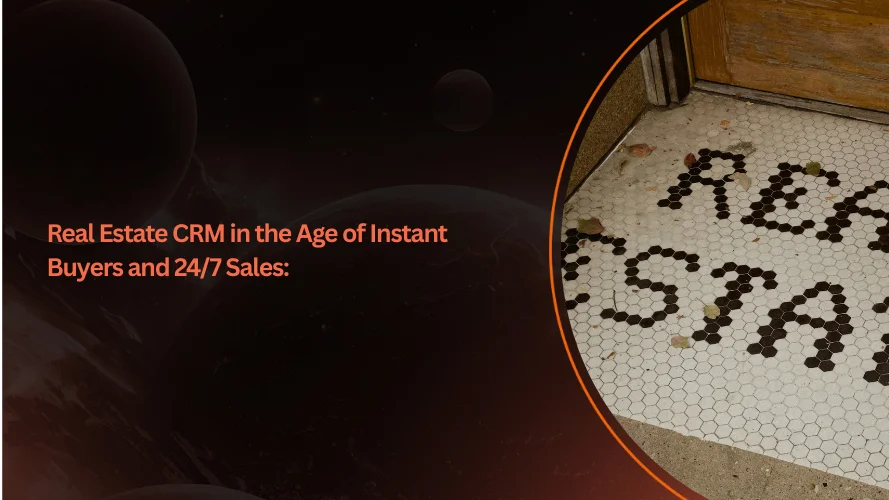 Real Estate CRM in the Age of Instant Buyers and 24/7 Sales: