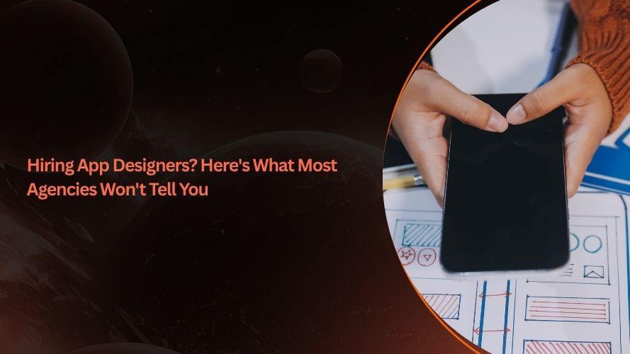 Hiring App Designers? Here's What Most Agencies Won't Tell You