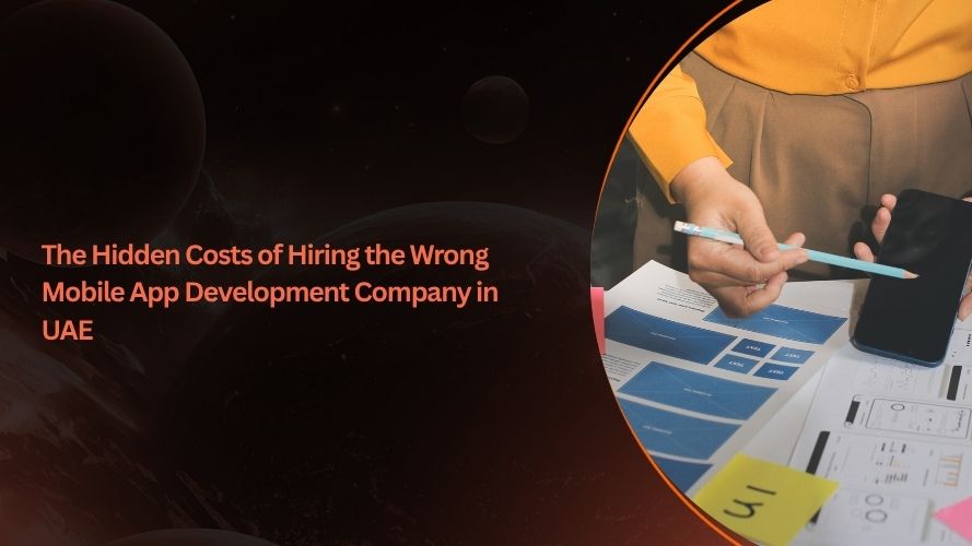 The Hidden Costs of Hiring the Wrong Mobile App Development Company in UAE