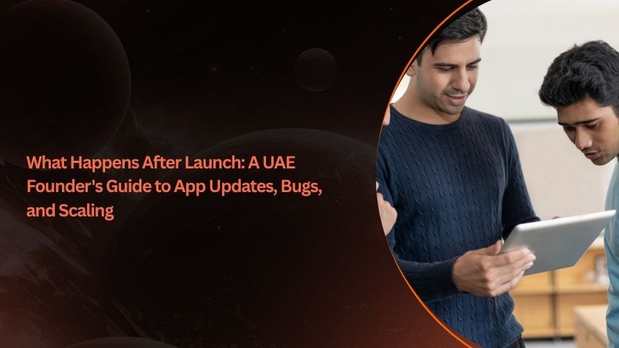 What Happens After Launch: A UAE Founder's Guide to App Updates, Bugs, and Scaling