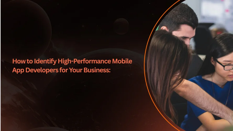 How to Identify High-Performance Mobile App Developers for Your Business: