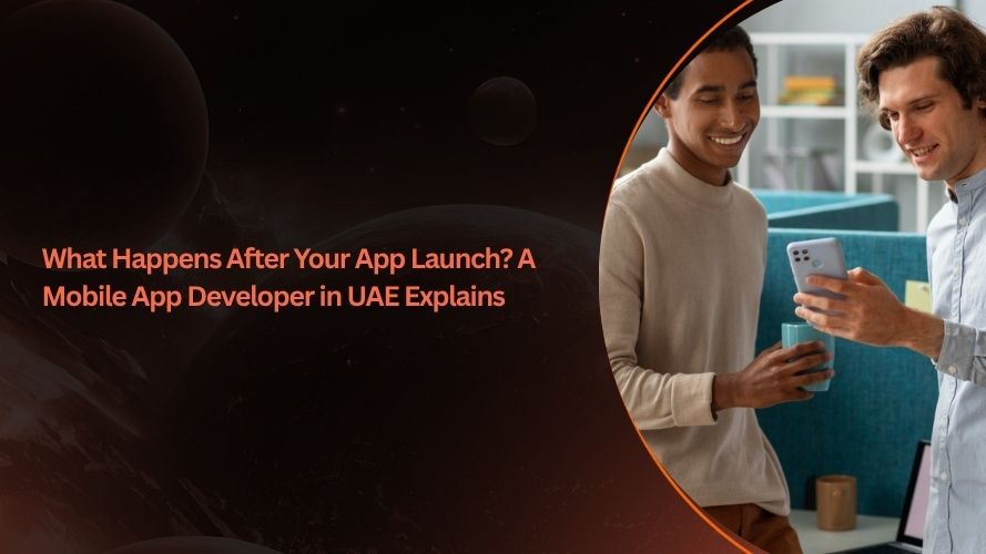 What Happens After Your App Launch? A Mobile App Developer in UAE Explains