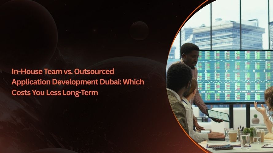 In-House Team vs. Outsourced Application Development Dubai: Which Costs You Less Long-Term
