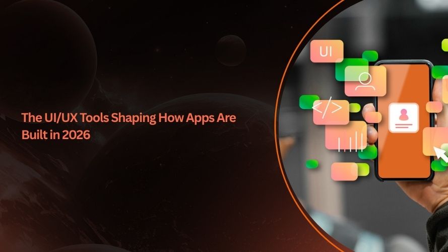 The UI/UX Tools Shaping How Apps Are Built in 2026